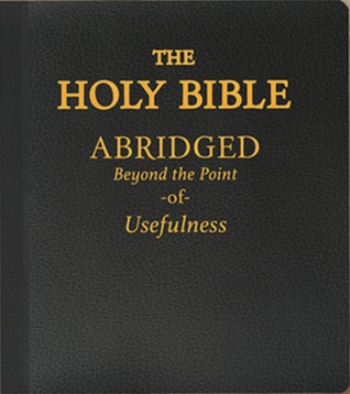 The Holy Bible Abridged Beyond the Point of Usefulness